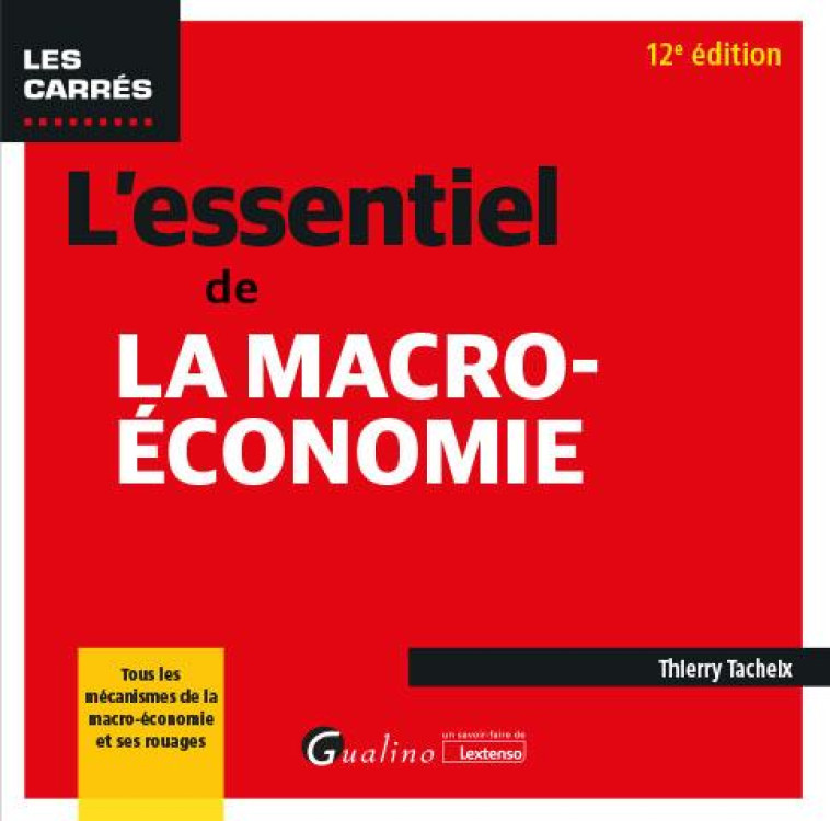 L'ESSENTIEL DE LA MACRO-ECONOMIE : TOUS LES MECANISMES DE LA MACRO-ECONOMIE ET SES ROUAGES (12E EDITION) - TACHEIX THIERRY - GUALINO