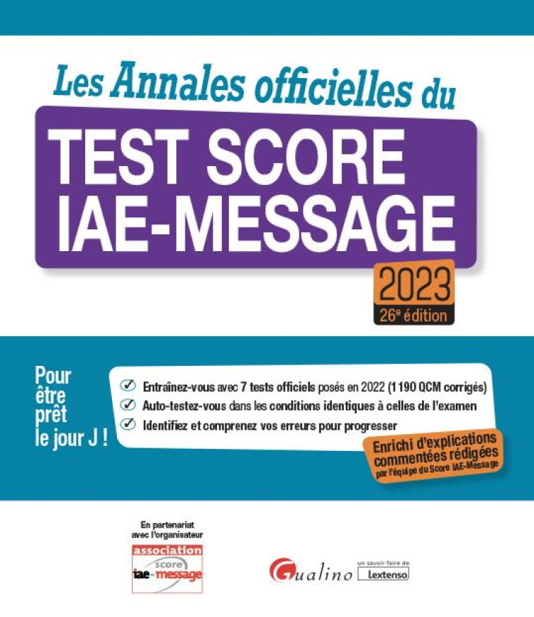 LES ANNALES OFFICIELLES DU TEST SCORE IAE-MESSAGE 2023 : NOUVELLE EDITION ENRICHIE D'EXPLICATIONS COMMENTEES REDIGEES PAR L'EQUIPE DU SCORE IAE-MESSAGE - 7 TESTS OFFICIELS POSES EN 2022  -  1200 QCM REELLEMENT POSEES POUR S'AUTO-TESTER (26E EDITION) - COL