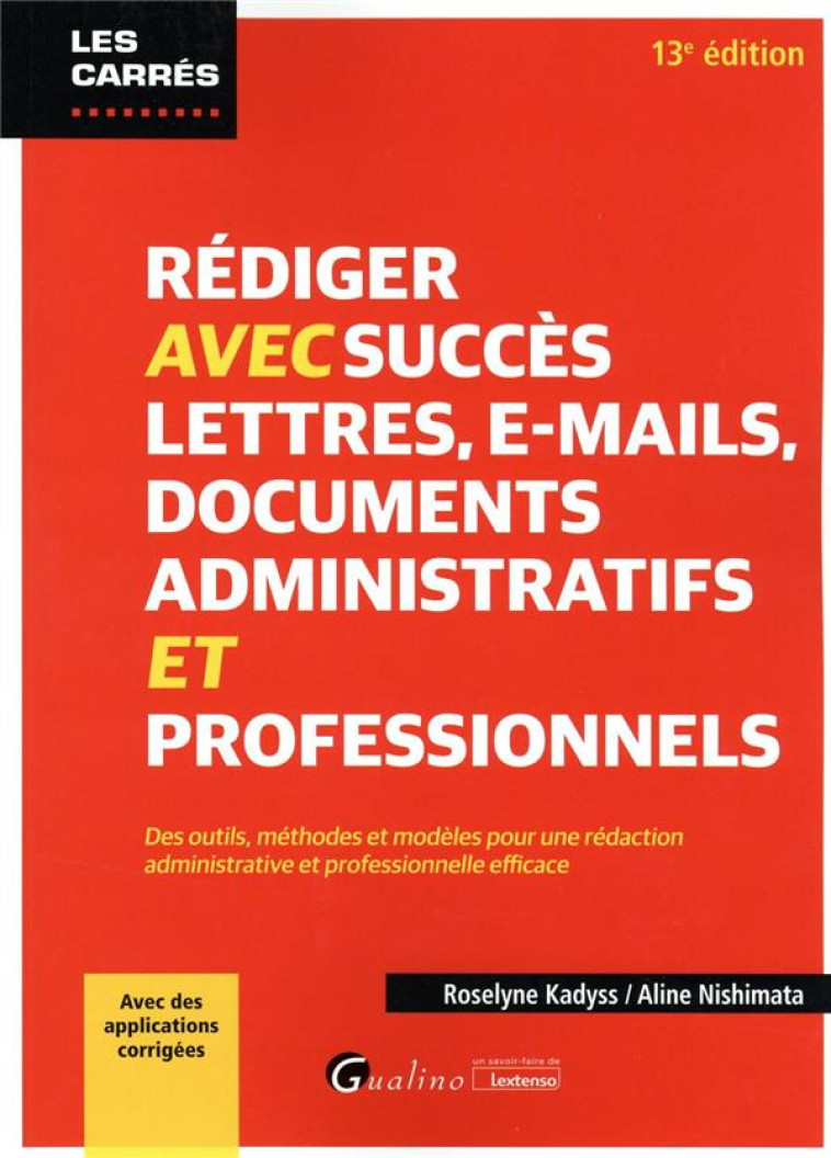 REDIGER AVEC SUCCES LETTRES, E-MAIL, DOCUMENTS ADMINISTRATIFS ET PROFESSIONNELS : DES OUTILS, METHODES ET MODELES POUR UNE REDACTION ADMINISTRATIVE ET PROFESSIONNELLE EFFICACE (13E EDITION) - KADYSS/NISHIMATA - GUALINO