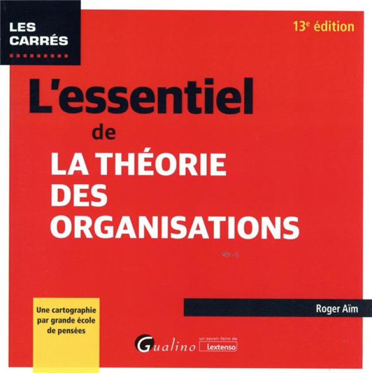 L'ESSENTIEL DE LA THEORIE DES ORGANISATIONS : UNE CARTOGRAPHIE PAR GRANDE ECOLE DE PENSEES (13E EDITION) - AIM ROGER - GUALINO