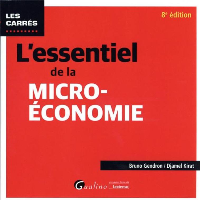 L'ESSENTIEL DE LA MICRO-ECONOMIE : TOUS LES MECANISMES DE LA MICRO-ECONOMIE ET SES ROUAGES ILLUSTRES D'EXEMPLES ET D'APPLICATIONS PRATIQUES (8E EDITION) - GENDRON/KIRAT - GUALINO