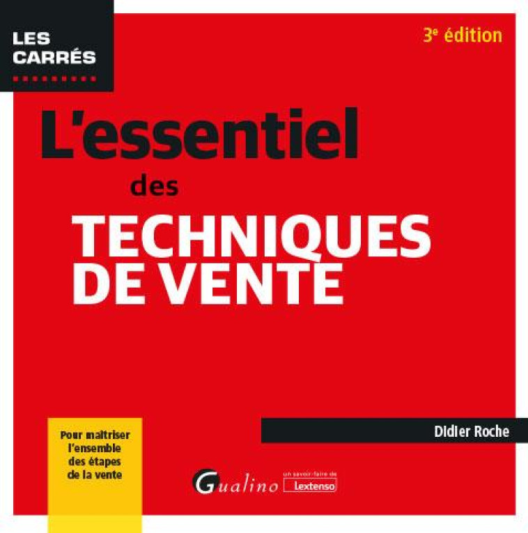 L'ESSENTIEL DES TECHNIQUES DE VENTE : POUR MAITRISER L'ENSEMBLE DES ETAPES DE LA VENTE (3E EDITION) - ROCHE DIDIER - GUALINO