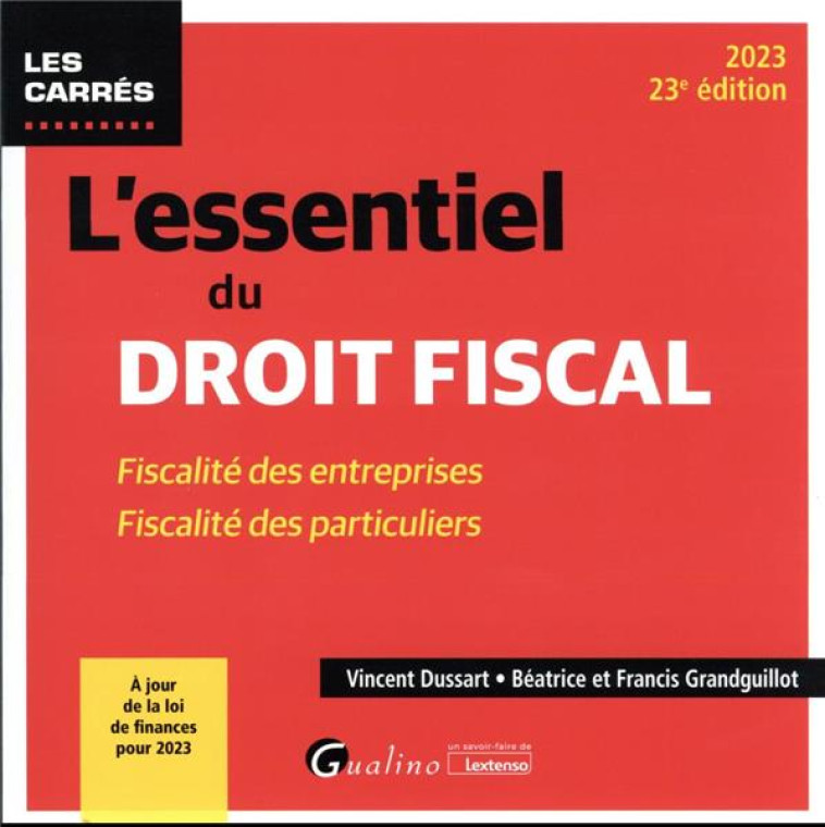 L'ESSENTIEL DU DROIT FISCAL : FISCALITE DES ENTREPRISES - FISCALITE DES PARTICULIERS - A JOUR DE LA LOI DES FINANCES POUR 2023 (23E EDITION) - GRANDGUILLOT/DUSSART - GUALINO