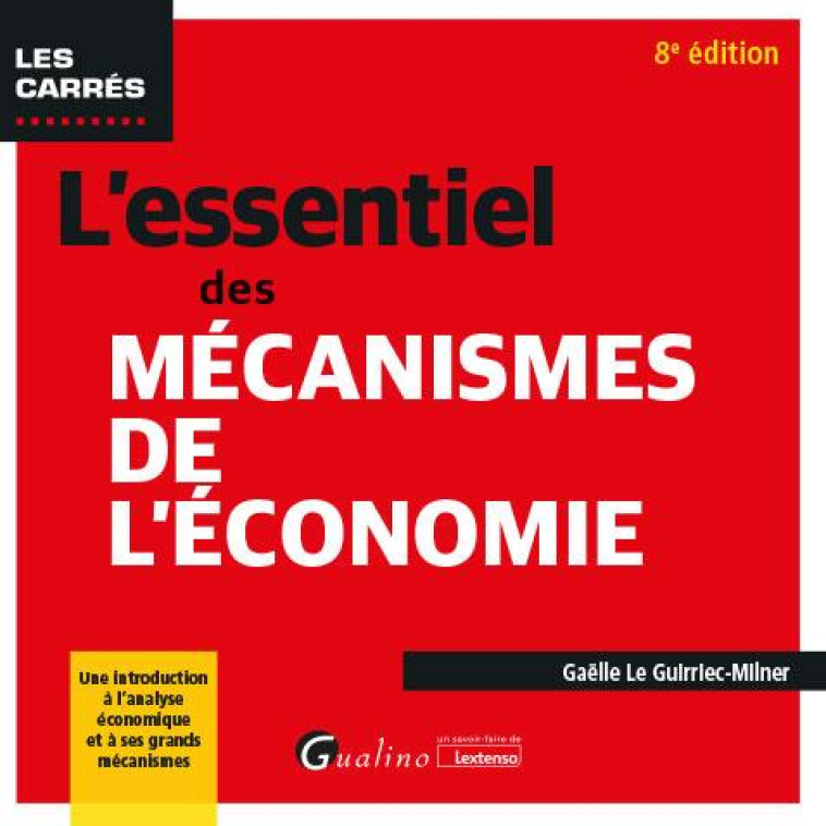 L'ESSENTIEL DES MECANISMES DE L'ECONOMIE : UNE INTRODUCTION A L'ANALYSE ECONOMIQUE ET A SES GRANDS MECANISMES (8E EDITION) - LE GUIRRIEC-MILNER G - GUALINO