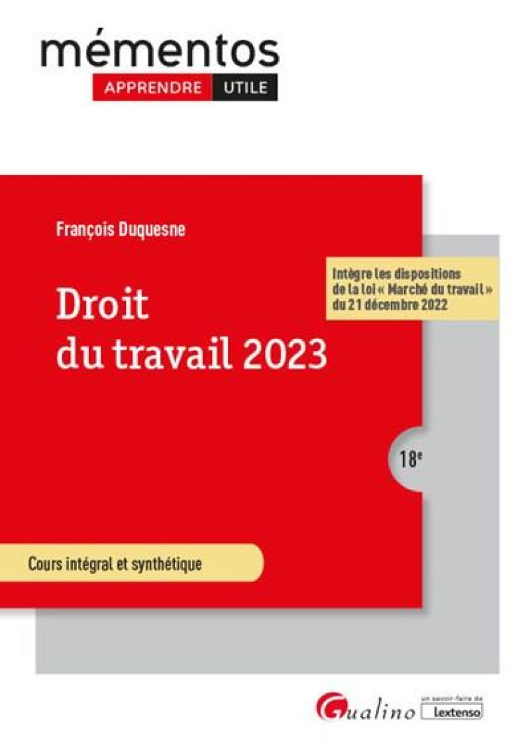 DROIT DU TRAVAIL 2023 : INTEGRE LES DISPOSITIONS DE LA LOI MARCHE DU TRAVAIL DU 21 DECEMBRE 2022 (18E EDITION) - DUQUESNE FRANCOIS - GUALINO