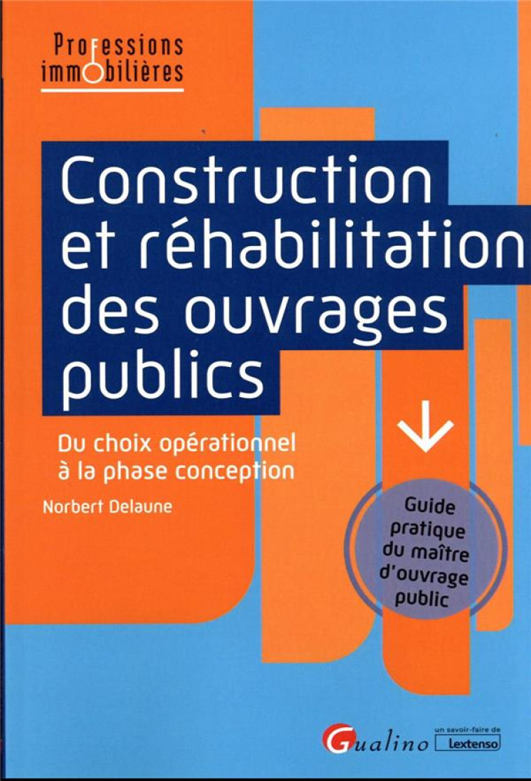 CONSTRUCTION ET REHABILITATION DES OUVRAGES PUBLICS : DU CHOIX OPERATIONNEL A LA PHASE CONCEPTION  -  GUIDE PRATIQUE DU MAITRE D'OUVRAGE PUBLIC - DELAUNE NORBERT - GUALINO