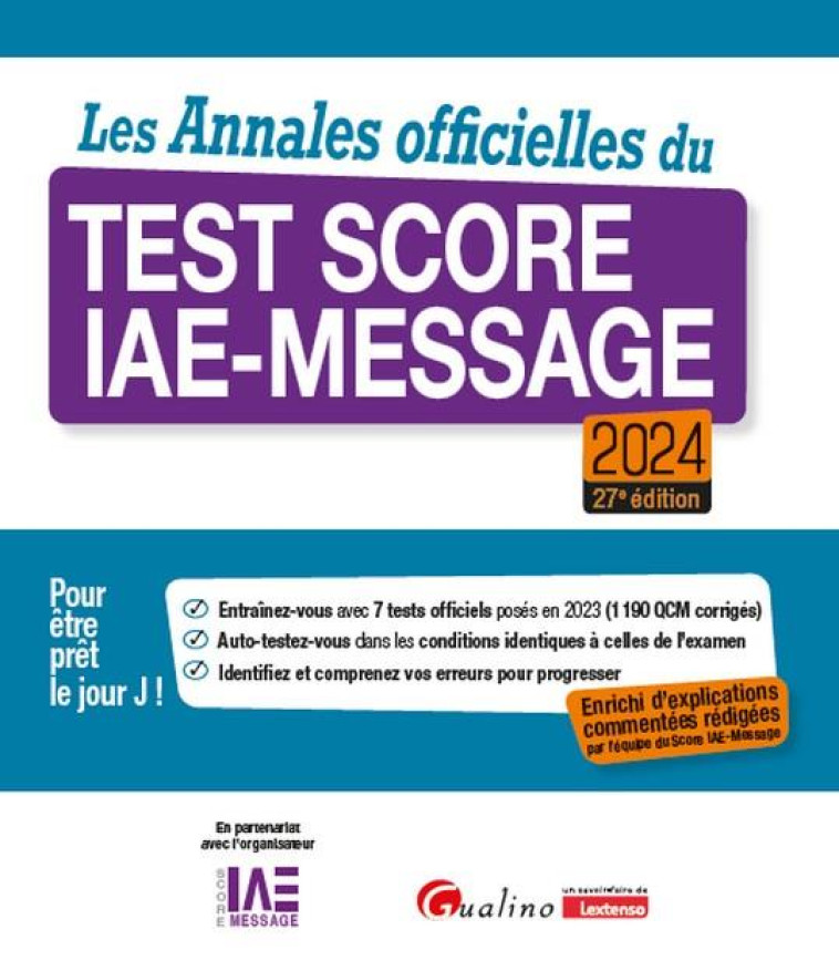 LES ANNALES OFFICIELLES DU TEST SCORE IAE-MESSAGE 2024 : ENRICHIE D'EXPLICATIONS COMMENTEES REDIGEES PAR L'EQUIPE DU SCORE IAE-MESSAGE - 7 TESTS OFFICIELS POSES EN 2023 - POUR ETRE PRET LE JOUR J ! (EDITION 2424) - FNEGE - GUALINO