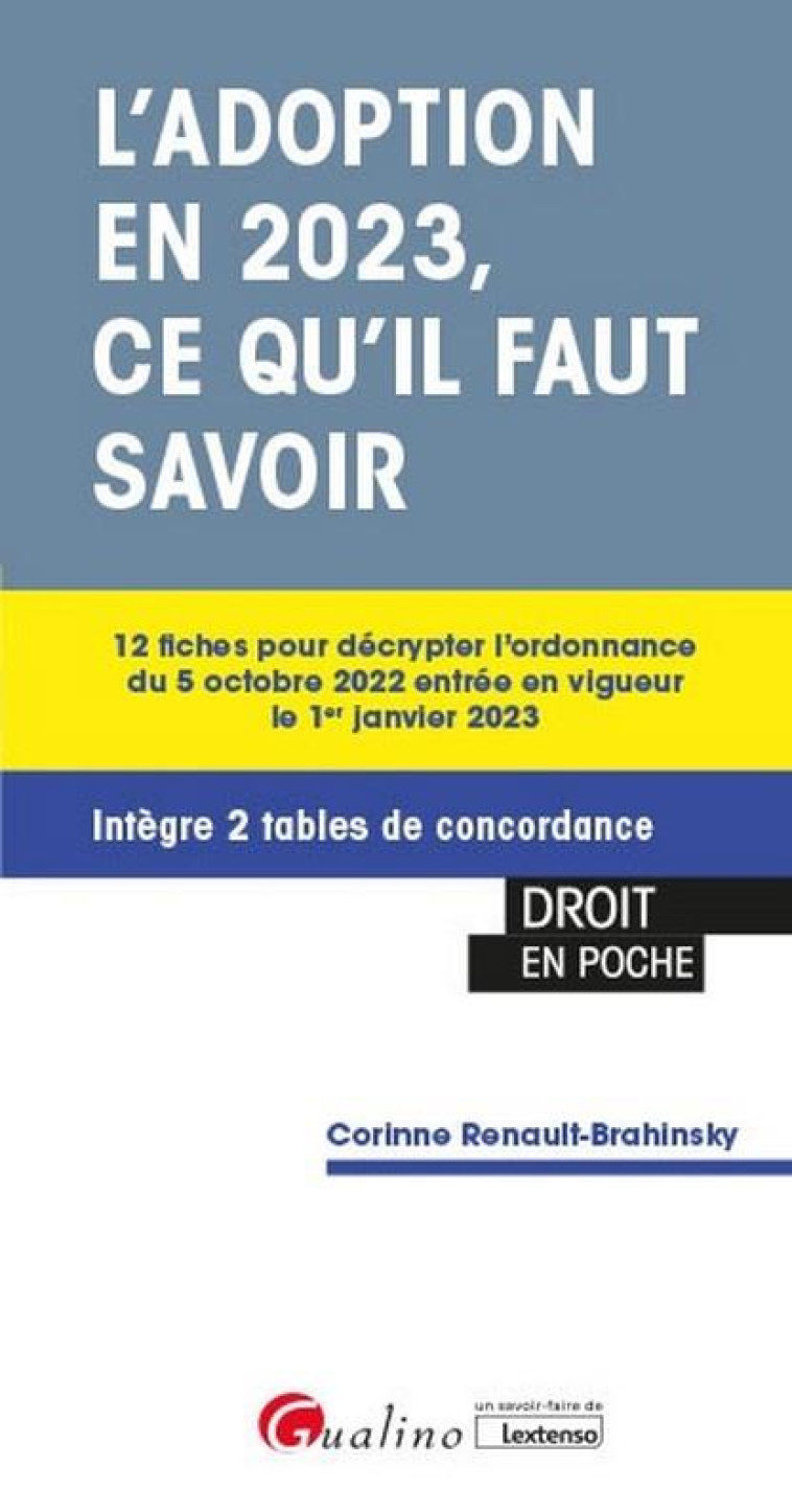 L'ADOPTION EN 2023, CE QU'IL FAUT SAVOIR : 12 FICHES POUR DECRYPTER L'ORDONNANCE DU 5 OCTOBRE 2022 ENTREE EN VIGUEUR LE 1ER JANVIER 2023  -  INTEGRE 2 TABLES DE CONCORDANCE - RENAULT-BRAHINSKY C. - GUALINO