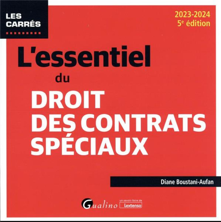 L'ESSENTIEL DU DROIT DES CONTRATS SPECIAUX : UNE PRESENTATION DES PRINCIPAUX REGIMES DE CONTRATS SPECIAUX SOUS FORME REDIGEE ET PRATIQUE (EDITION 2023/2024) - BOUSTANI-AUFAN DIANE - GUALINO