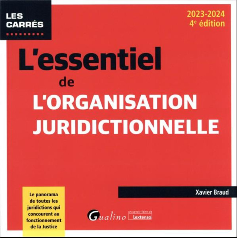 L'ESSENTIEL DE L'ORGANISATION JURIDICTIONNELLE : LE PANORAMA DE TOUTES LES JURIDICTIONS QUI CONCOURENT AU FONCTIONNEMENT DE LA JUSTICE (EDITION 2023/2024) - BRAUD XAVIER - GUALINO