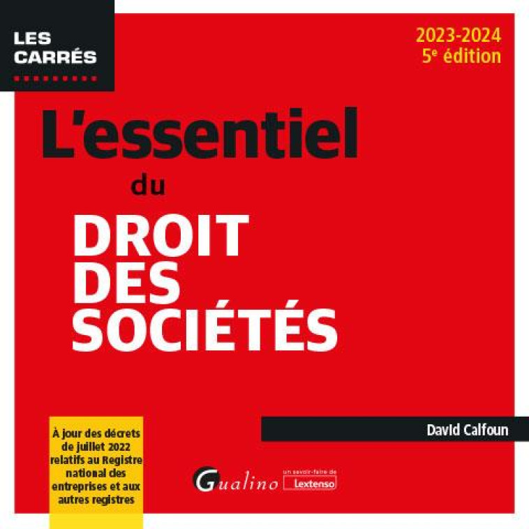 L'ESSENTIEL DU DROIT DES SOCIETES : À JOUR DES DECRETS DE JUILLET 2022 RELATIFS AU REGISTRE NATIONAL DES ENTREPRISES ET AUX AUTRES REGISTRES (EDITION 2023/2024) - CALFOUN DAVID - GUALINO