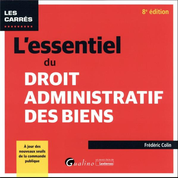 L'ESSENTIEL DU DROIT ADMINISTRATIF DES BIENS : A JOUR DES NOUVEAUX SEUILS DE LA COMMANDE PUBLIQUE (8E EDITION) - COLIN FREDERIC - GUALINO