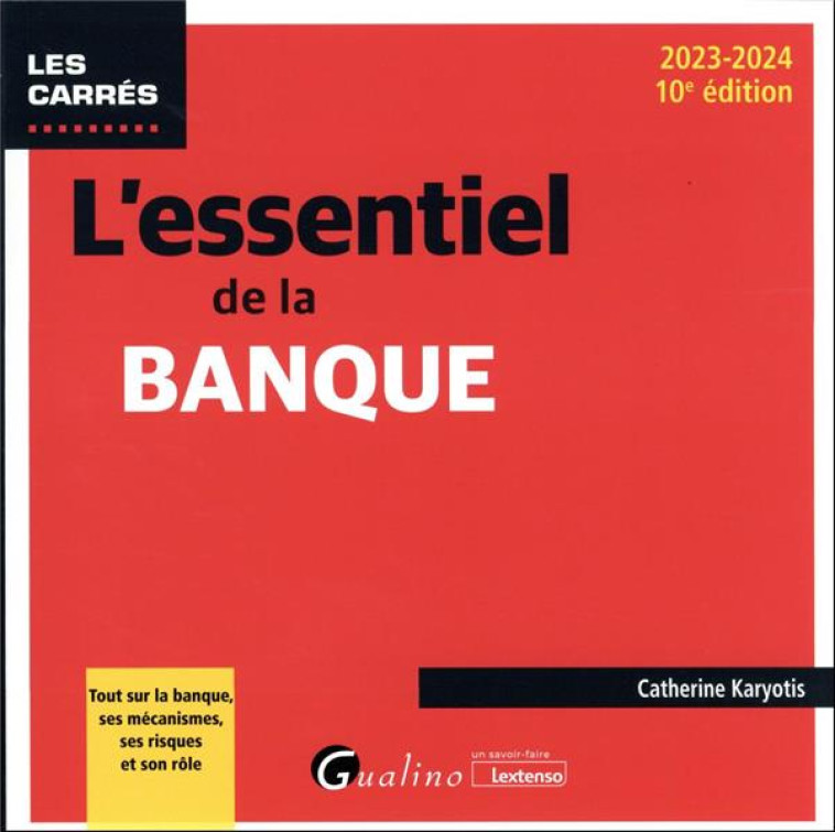 L'ESSENTIEL DE LA BANQUE : TOUT SUR LA BANQUE, SES MECANISMES, SES RISQUES ET SON ROLE (EDITION 2023/2024) - KARYOTIS CATHERINE - GUALINO