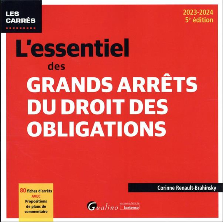 L'ESSENTIEL DES GRANDS ARRETS DU DROIT DES OBLIGATIONS : 80 FICHES D'ARRETS AVEC PROPOSITIONS DE PLANS DE COMMENTAIRE (EDITION 2023/2024) - RENAULT-BRAHINSKY C. - GUALINO