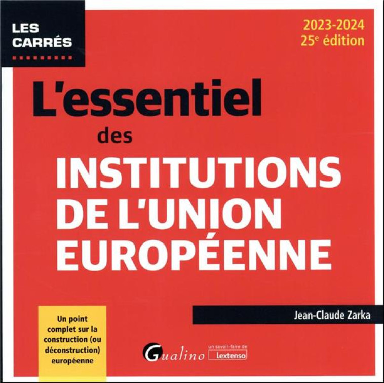 L'ESSENTIEL DES INSTITUTIONS DE L'UNION EUROPEENNE : UN POINT COMPLET SUR LA CONSTRUCTION (OU DECONSTRUCTION) EUROPEENNE (EDITION 2023/2024) - ZARKA JEAN-CLAUDE - GUALINO