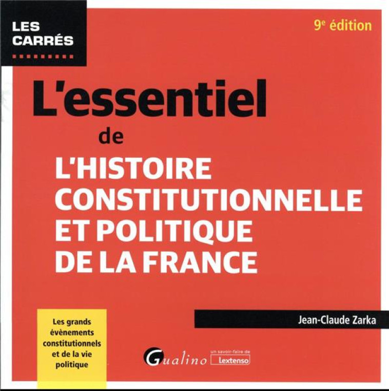 L'ESSENTIEL DE L'HISTOIRE CONSTITUTIONNELLE ET POLITIQUE DE LA FRANCE : LES GRANDS EVENEMENTS CONSTITUTIONNELS ET DE LA VIE POLITIQUE (9E EDITION) - ZARKA JEAN-CLAUDE - GUALINO