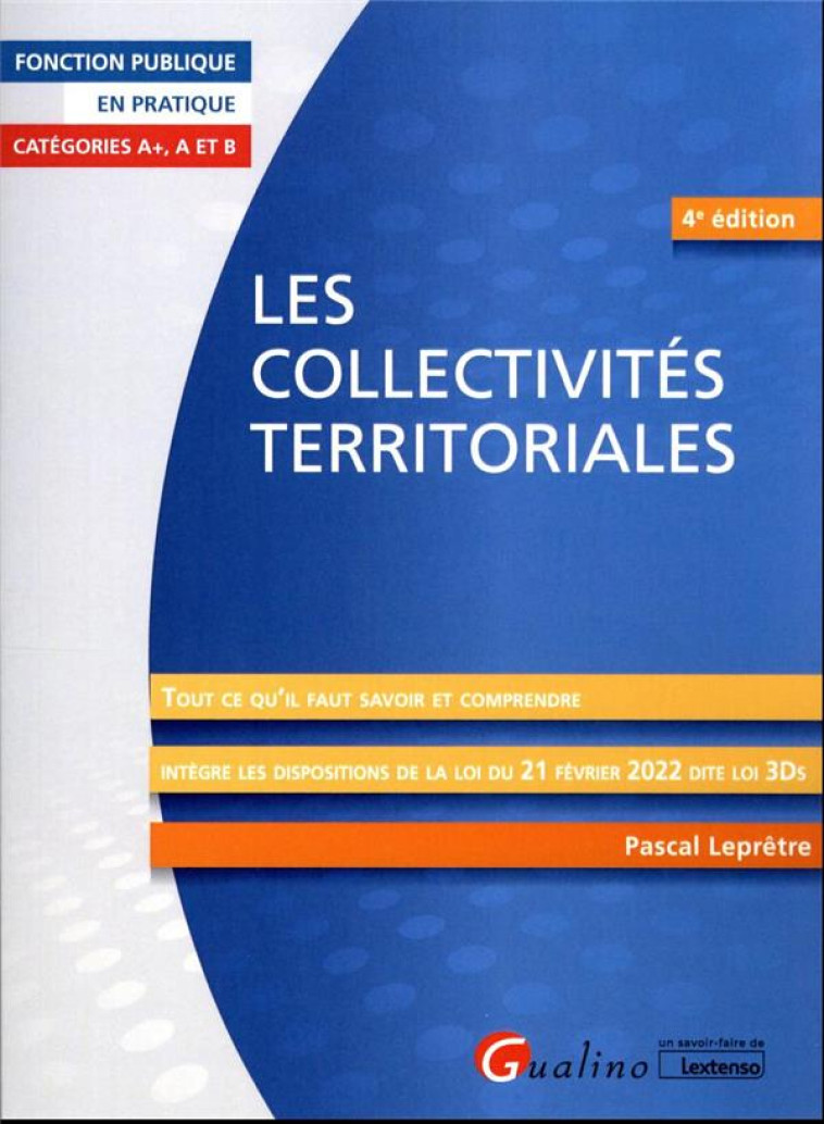 LES COLLECTIVITES TERRITORIALES : TOUT CE QU'IL FAUT SAVOIR ET COMPRENDRE  -  INTEGRE LES DISPOSITIONS DE LA LOI DU 21 FEVRIER 2022 DITE LOI 3DS - LEPRETRE PASCAL - GUALINO