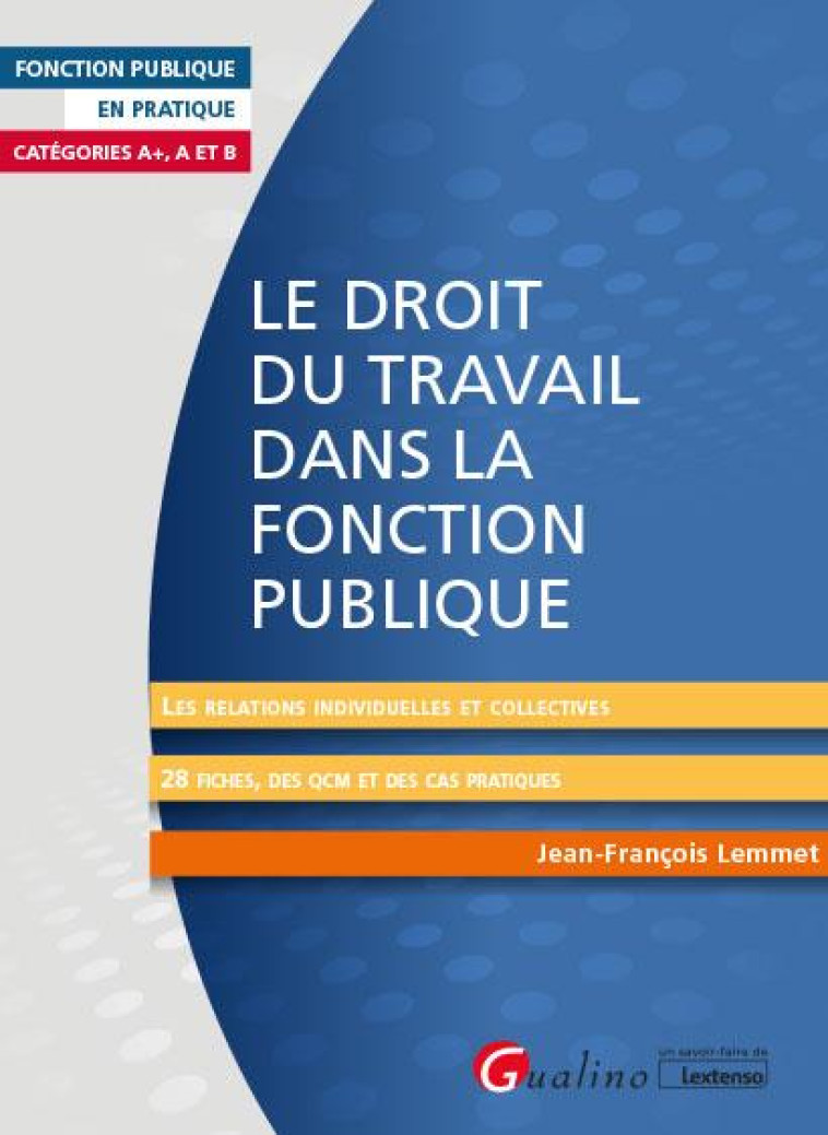 LE DROIT DU TRAVAIL DANS LA FONCTION PUBLIQUE : LES RELATIONS INDIVIDUELLES ET COLLECTIVES  -  28 FICHES, DES QCM ET DES CAS PRATIQUES - LEMMET JEFF - GUALINO