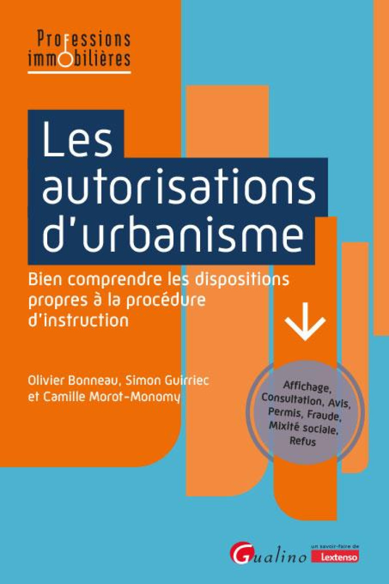 LES AUTORISATIONS D'URBANISME : BIEN COMPRENDRE LES DISPOSITIONS PROPRES A LA PROCEDURE D'INSTRUCTION - AFFICHAGE, CONSULTATION, AVIS, PERMIS, FRAUDE, MIXITE SOCIALE, REFUS - BONNEAU/MOROT-MONOMY - GUALINO