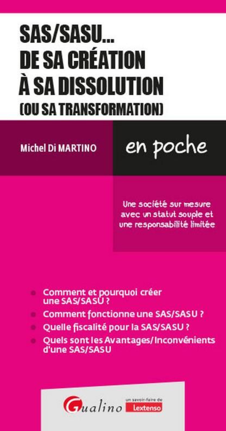 SAS/SASU... DE SA CREATION A SA DISSOLUTION (OU SA TRANSFORMATION) : UNE SOCIETE SUR MESURE AVEC UN STATUT SOUPLE ET UNE RESPONSABILITE LIMITEE - DI MARTINO MICHEL - GUALINO