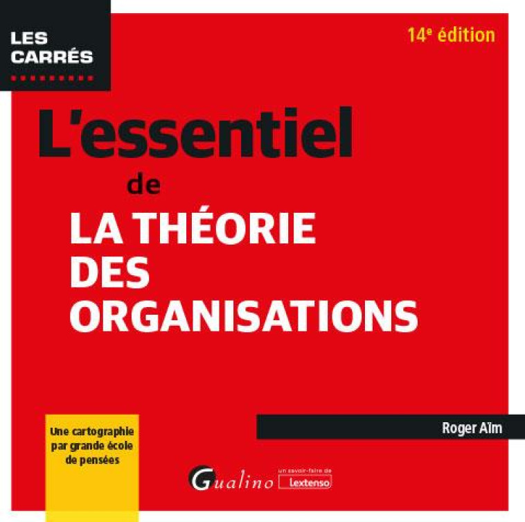 L'ESSENTIEL DE LA THEORIE DES ORGANISATIONS : UNE CARTOGRAPHIE PAR GRANDE ECOLE DE PENSEES - AIM ROGER - GUALINO