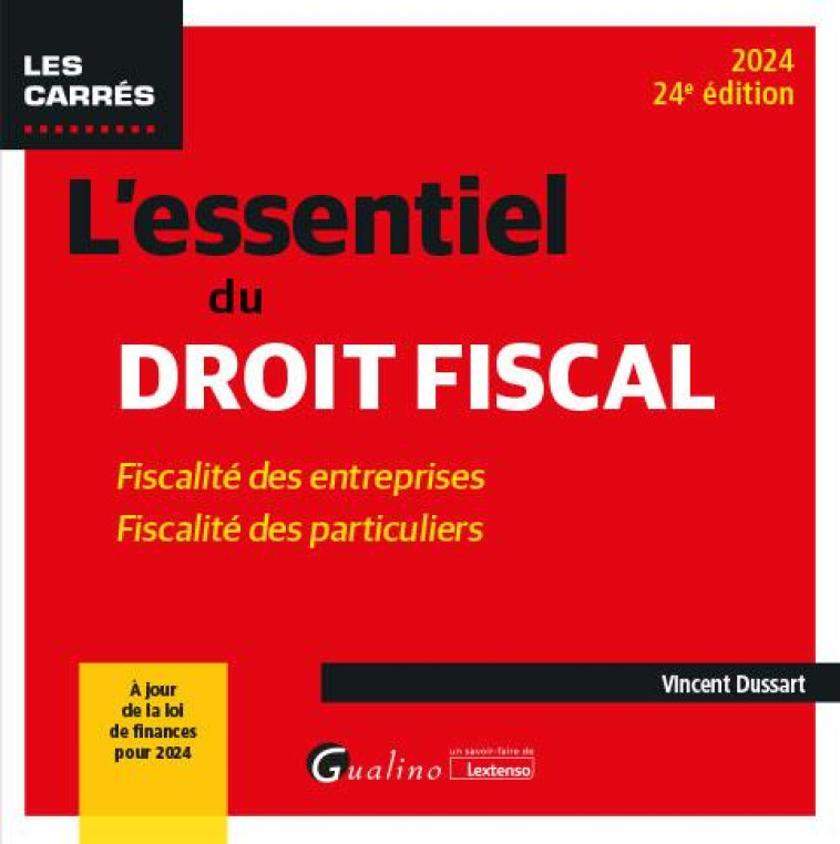 L'ESSENTIEL DU DROIT FISCAL : FISCALITE DES ENTREPRISES, FISCALITE DES PARTICULIERS (EDITION 2024) - DUSSART VINCENT - GUALINO