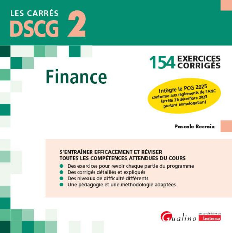 DSCG 2 : FINANCE  -  154 EXERCICES CORRIGES - INTEGRE LE PCG 2025 CONFORME AUX REGLEMENTS DE L'ANC (ARRETE 26 DECEMBRE 2023 PORTANT HOMOLOGATION) (5E EDITION) - RECROIX PASCALE - GUALINO