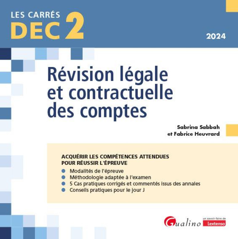 DEC 2 - REVISION LEGALE ET CONTRACTUELLE DES COMPTES : 19 FICHES DE CONSEILS ET D'OUTILS PRATIQUES POUR BIEN PREPARER ET REUSSIR L'EPREUVE 2 DU DEC (8E EDITION) - SABBAH/HEUVRARD - GUALINO