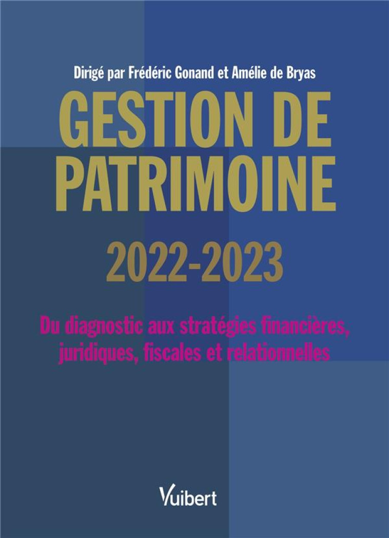 GESTION DE PATRIMOINE 2022-2023 - DU DIAGNOSTIC AUX STRATEGIES FINANCIERES, JURIDIQUES, FISCALES ET - GONAND/BRYAS - VUIBERT