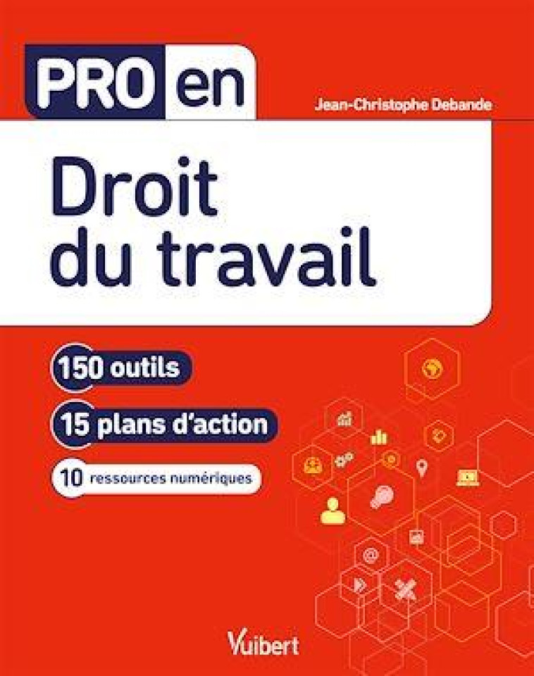 PRO EN... : DROIT DU TRAVAIL  -  150 OUTILS ET 15 PLANS D'ACTION - DEBANDE J-C. - VUIBERT