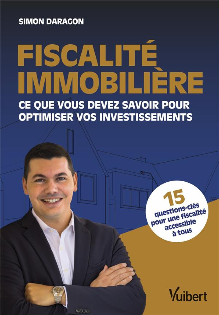 FISCALITE IMMOBILIERE : CE QUE VOUS DEVEZ SAVOIR POUR OPTIMISER VOS INVESTISSEMENTS - DARAGON SIMON - VUIBERT