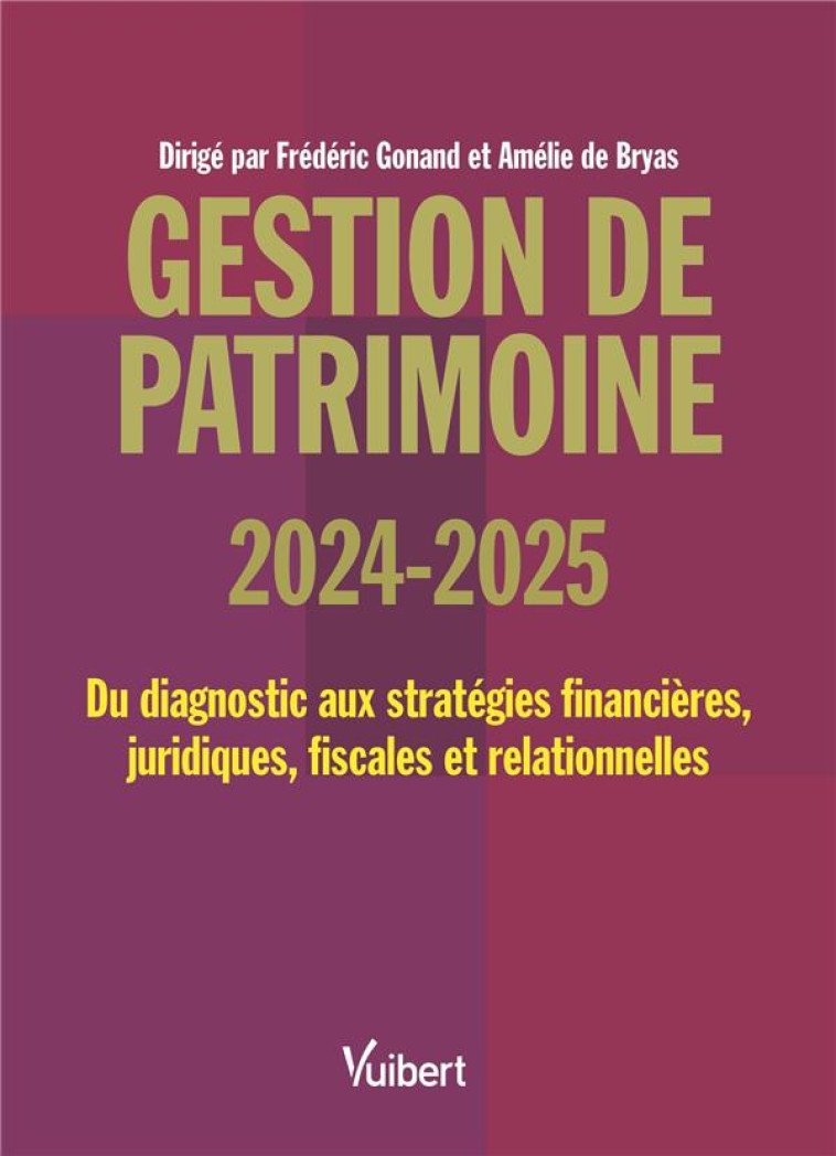 GESTION DE PATRIMOINE 2024 / 2025 : DU DIAGNOSTIC AUX STRATEGIES FINANCIERES, JURIDIQUES, FISCALES ET COMPORTEMENTALES - GONAND/BRYAS - VUIBERT