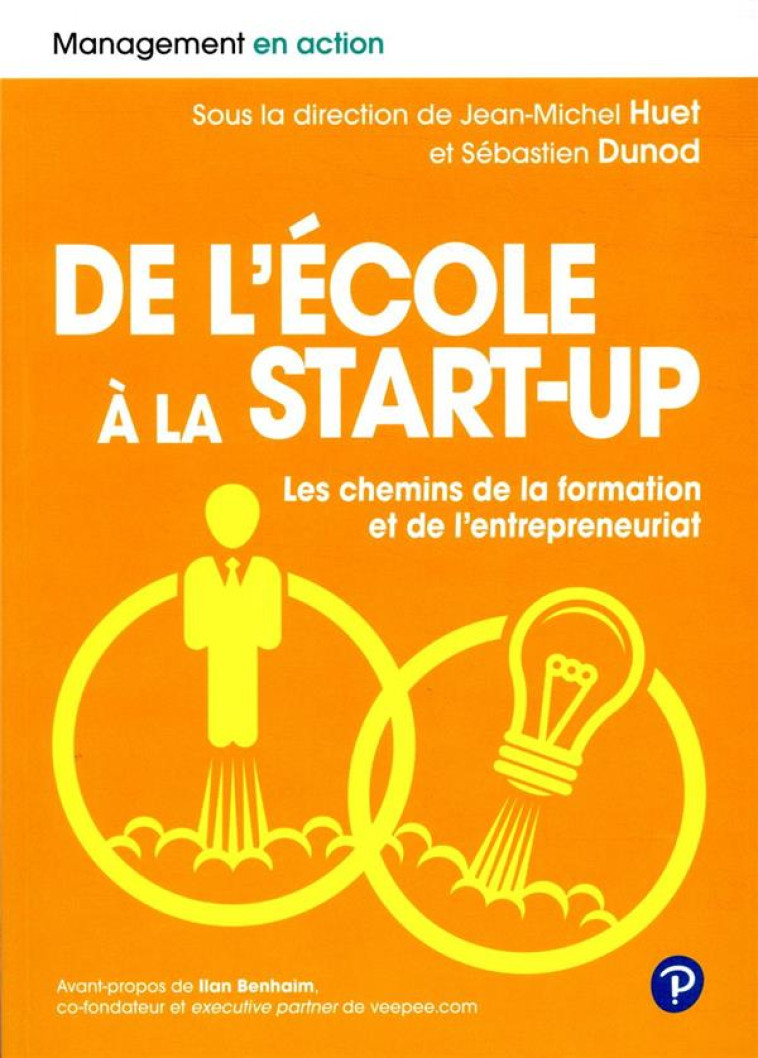 DE L'ECOLE A LA START-UP - LES CHEMINS DE LA FORMATION ET DE L'ENTREPRENEURIAT - HUET JEAN-MICHEL - PEARSON