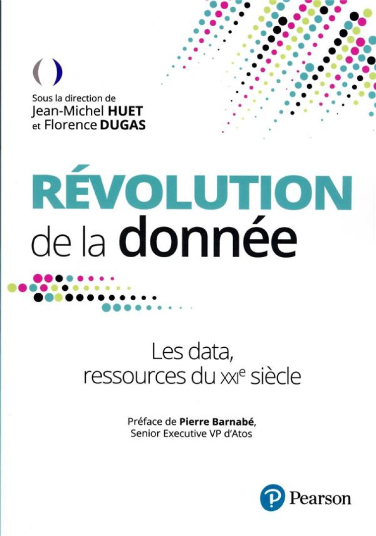 REVOLUTION DE LA DONNEE - LES DATA, RESSOURCES DU XXIE SIECLE - DUGAS/HUET - PEARSON