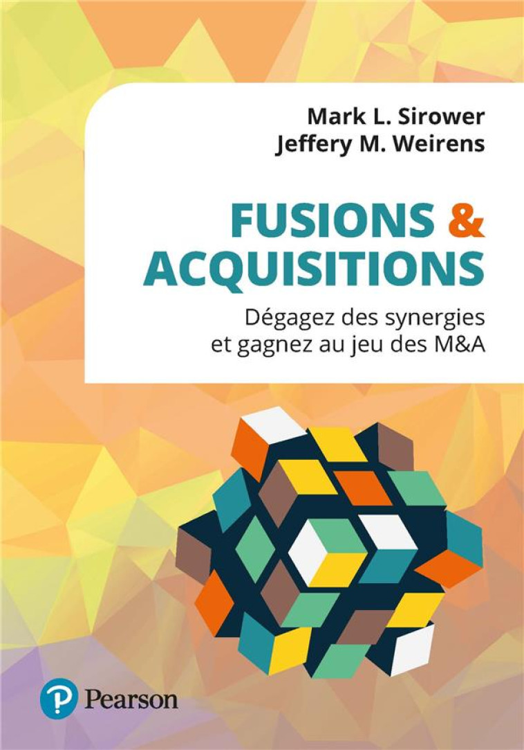 FUSIONS #038; ACQUISITIONS - DEGAGEZ DES SYNERGIES ET GAGNEZ AU JEU DES M#038;A - SIROWER/WEIRENS - PEARSON