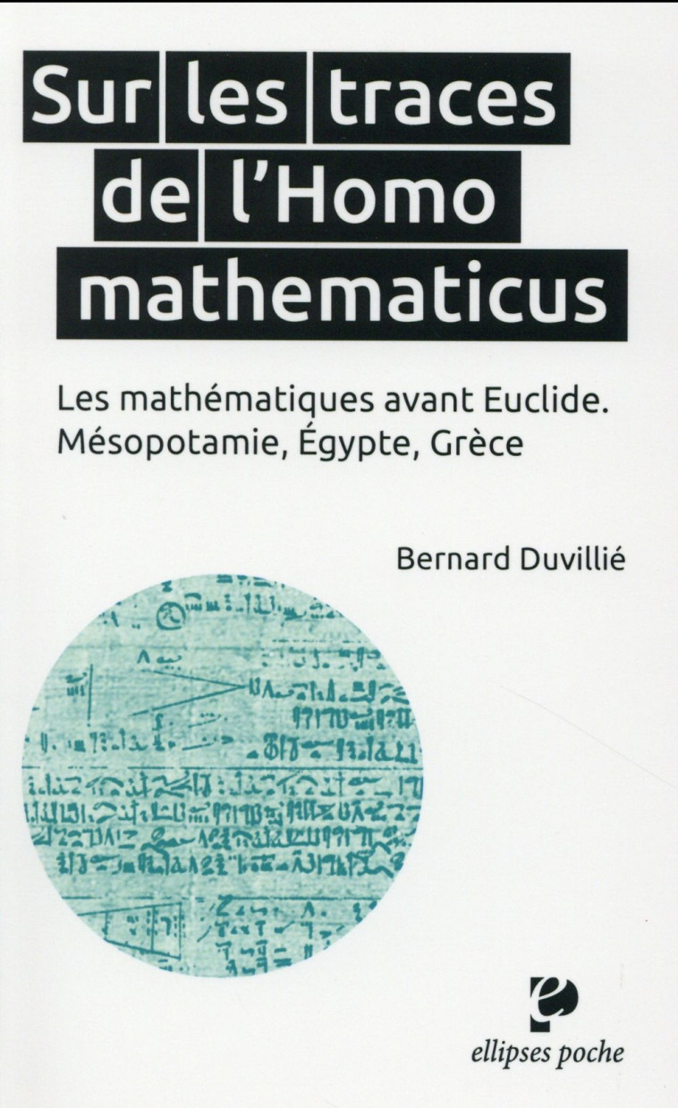 SUR LES TRACES DE L'HOMO MATHEMATICUS  -  LES MATHEMATIQUES AVANT EUCLIDE  -  MESOPOTAMIE, EGYPTE GRECE - DUVILLIE BERNARD - Ellipses