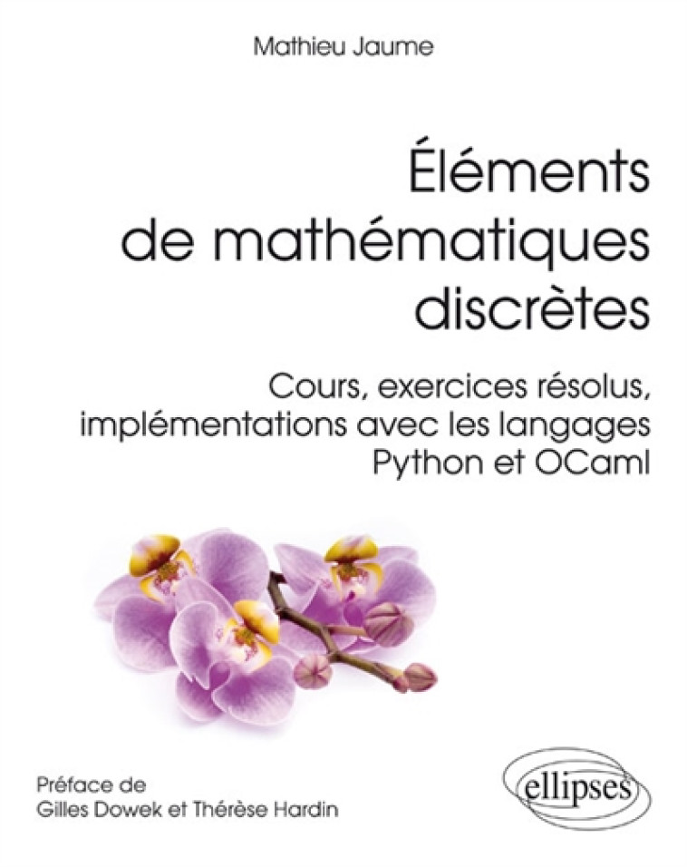 ELEMENTS DE MATHEMATIQUES DISCRETES - COURS, EXERCICES RESOLUS, IMPLEMENTATIONS AVEC LES LANGAGES PY - JAUME/PREFACE - Ellipses