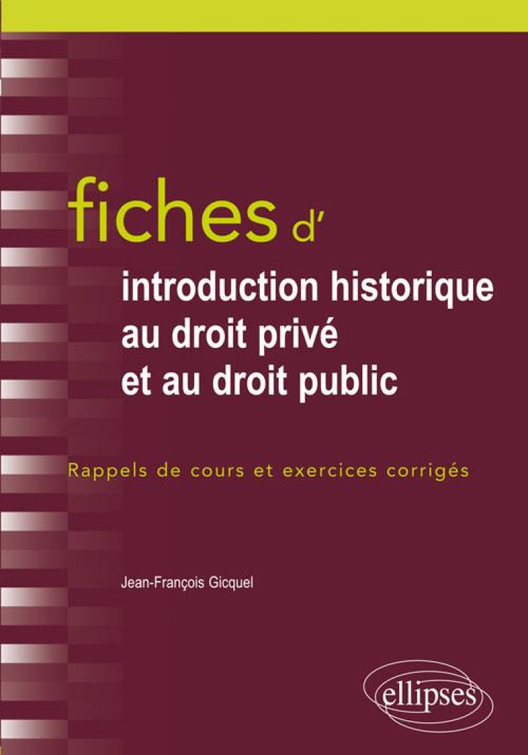 FICHES D'INTRODUCTION HISTORIQUE AU DROIT PRIVE ET AU DROIT PUBLIC  -  RAPPEL DE COURS ET EXERCICES CORRIGES - GICQUEL J-F. - Ellipses