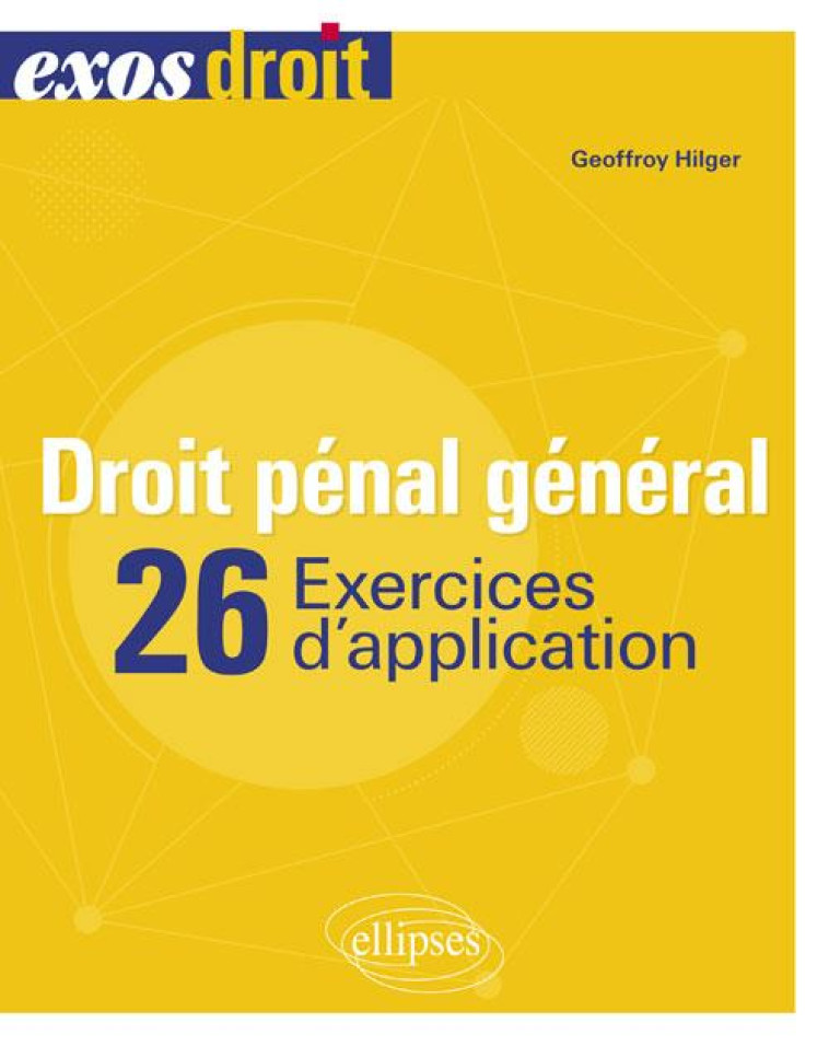 DROIT PENAL GENERAL  -  26 EXERCICES D'APPLICATIONS - HILGER GEOFFROY - Ellipses