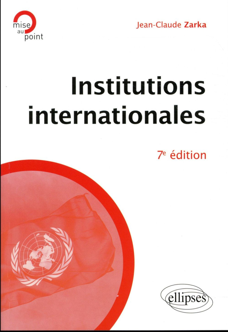 INSTITUTIONS INTERNATIONALES (7E EDITION) - ZARKA JEAN-CLAUDE - ELLIPSES MARKET