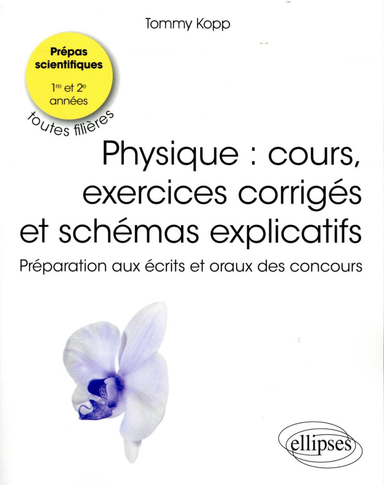 PHYSIQUE  -  COURS ET EXERCICES CORRIGES  -  PREPAS SCIENTIFIQUES, 1RE ET 2E ANNEES, TOUTES FILIERES  -  PREPARATION AUX ECRITS ET ORAUX DES CONCOURS - KOPP TOMMY - ELLIPSES MARKET