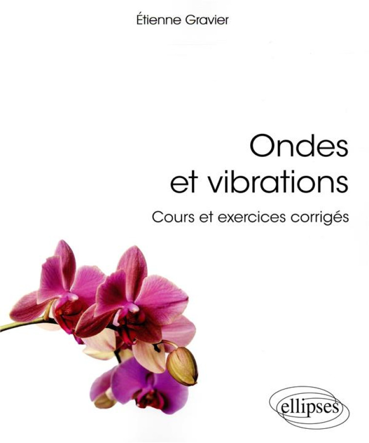 ONDES ET VIBRATIONS  -  COURS ET EXERCICES CORRIGES - GRAVIER ETIENNE - ELLIPSES MARKET