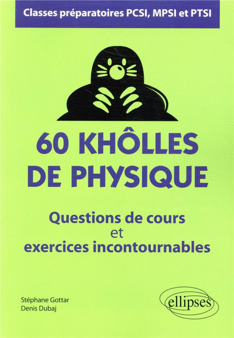 60 KHOLLES DE PHYSIQUE  -  QUESTIONS DE COURS ET EXERCICES INCONTOURNABLES  -  CLASSES PREPARATOIRES PCSI, MPSI ET PTSI - DUBAJ/GOTTAR - ELLIPSES MARKET