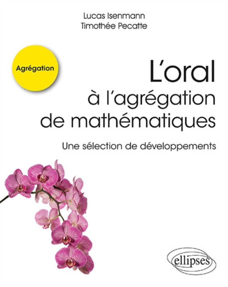 L'ORAL A L'AGREGATION DE MATHEMATIQUES - UNE SELECTION DE DEVELOPPEMENTS - ISENMANN/PECATTE - ELLIPSES MARKET