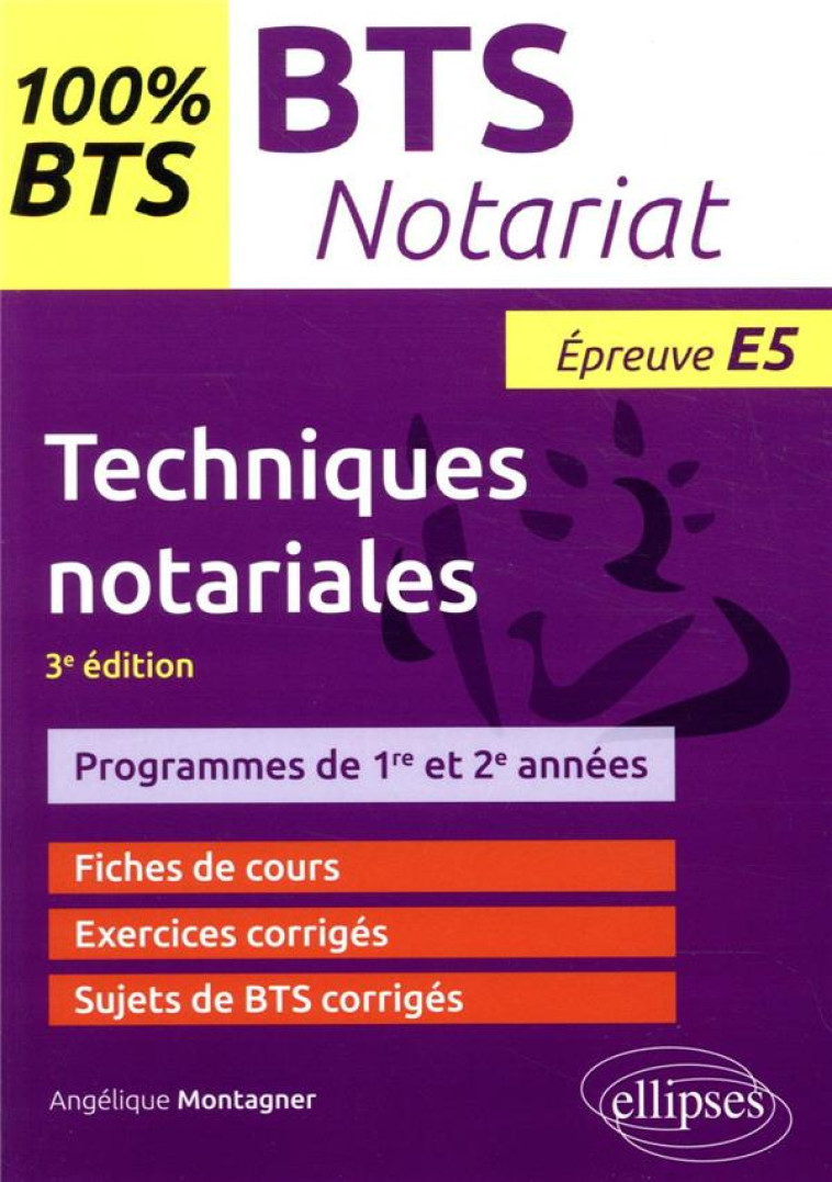 TECHNIQUES NOTARIALES  -  BTS NOTARIAT  -  EPREUVES E5, PROGRAMMES DE 1RE ET 2E ANNEE (3E EDITION) - MONTAGNER ANGELIQUE - ELLIPSES MARKET