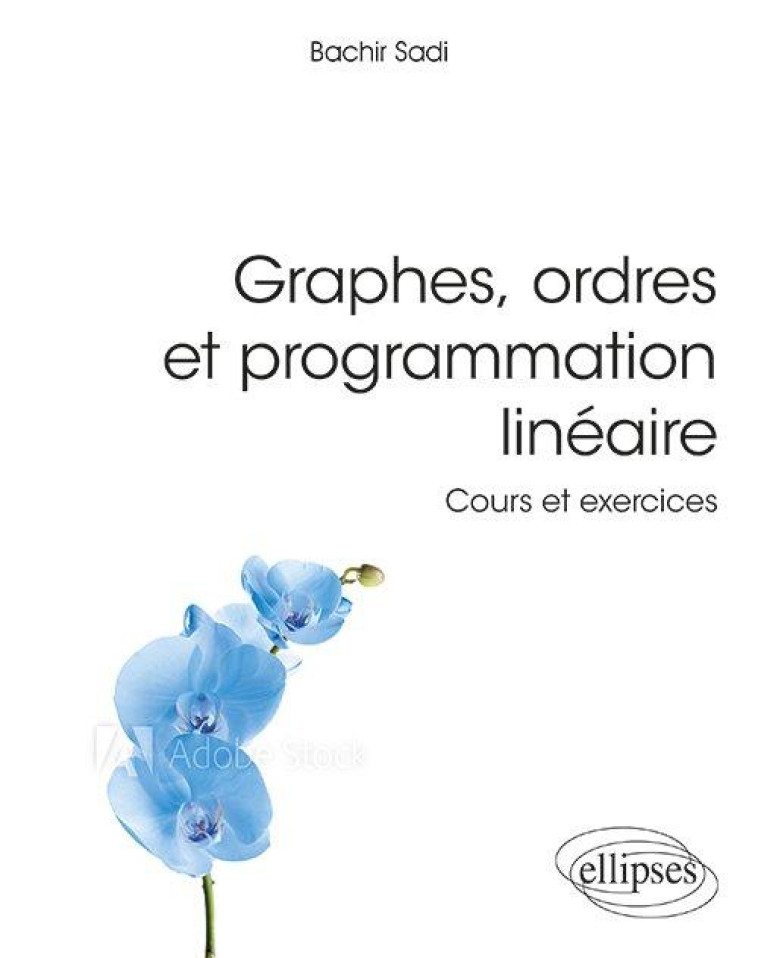 GRAPHE, ORDRES ET PROGRAMMATION LINEAIRE  -  COURS ET EXERCICES - SADI BACHIR - ELLIPSES MARKET