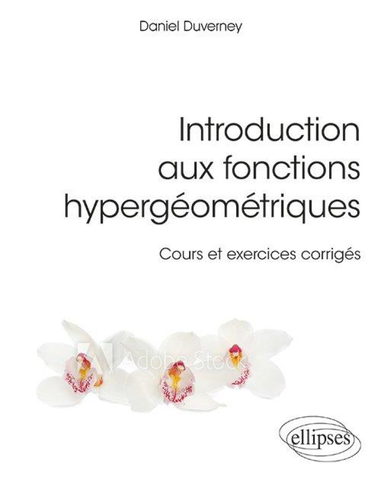 INTRODUCTION AUX FONCTIONS HYPERGEOMETRIQUES  -  COURS ET EXERCICES CORRIGES - DUVERNEY DANIEL - ELLIPSES MARKET