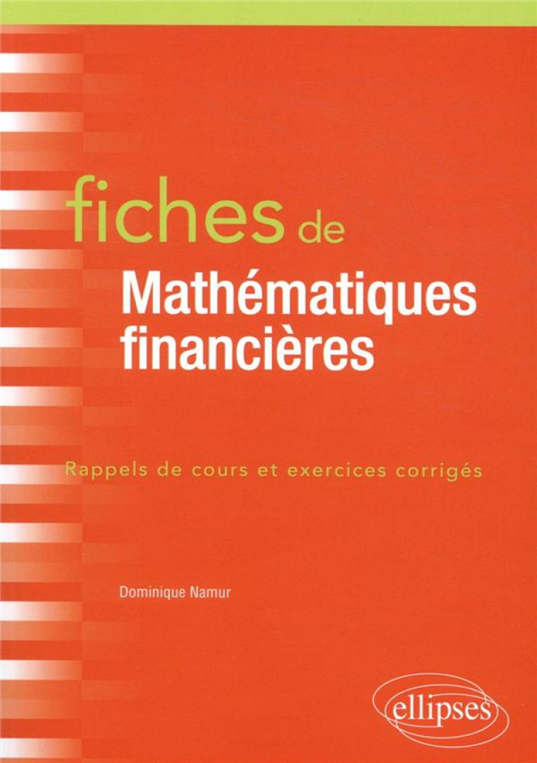 FICHES DE MATHEMATIQUES FINANCIERES  -  RAPPELS DE COURS ET EXERCICES CORRIGES - NAMUR DOMINIQUE - ELLIPSES MARKET