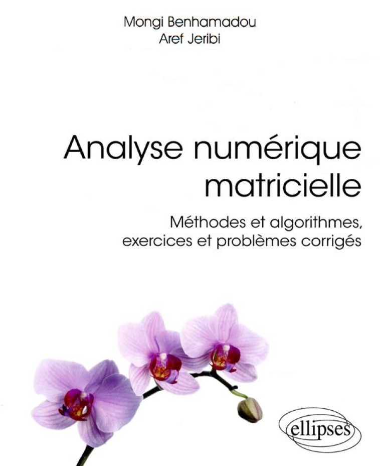 ANALYSE NUMERIQUE MATRICIELLE - METHODES ET ALGORITHMES, EXERCICES ET PROBLEMES CORRIGES - BENHAMADOU/JERIBI - ELLIPSES MARKET