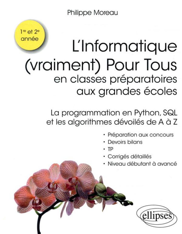 L'INFORMATIQUE (VRAIMENT) POUR TOUS EN CLASSES PREPARATOIRES AUX GRANDES ECOLES  -  LA PROGRAMMATION EN PYTHON, SQL ET LES ALGORITHMES DEVOLES DE A A Z - MOREAU PHILIPPE - ELLIPSES MARKET